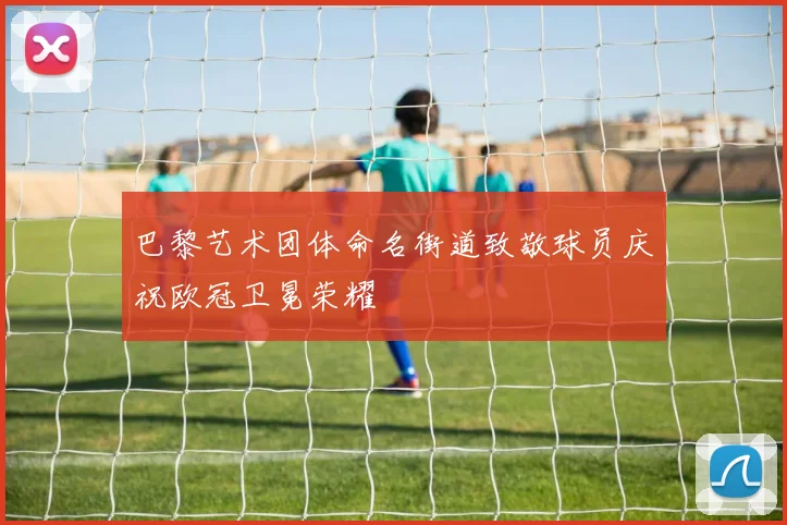 巴黎艺术团体命名街道致敬球员庆祝欧冠卫冕荣耀